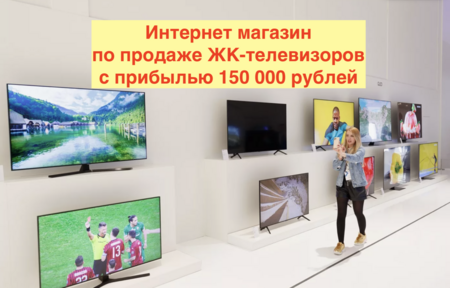 Прибыльный бизнес на продаже ЖК-телевизоров. Прибыль 150 000 рублей в месяц 0